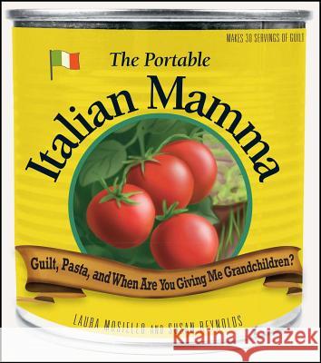 The Portable Italian Mamma: Guilt, Pasta, and When Are You Giving Me Grandchildren? Laura Mosiello, Susan Reynolds 9781598697933 Adams Media Corporation - książka