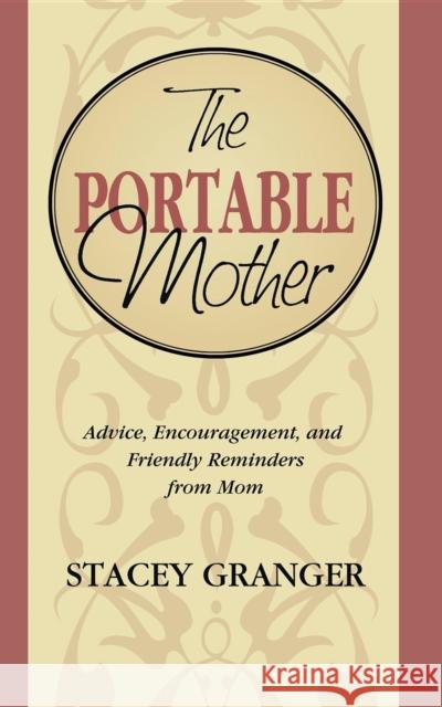 The Portable Mother: Advice, Encouragement, and Friendly Reminders from Mom Stacey Granger 9781630264611 Cumberland House Publishing - książka