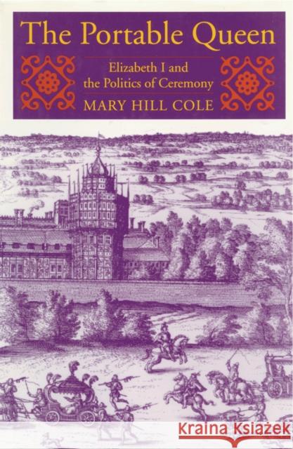 The Portable Queen: Elizabeth I and the Politics of Ceremony Cole, Mary Hill 9781558498679 University of Massachusetts Press - książka