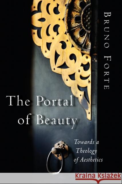 The Portal of Beauty: Towards a Theology of Aesthetics Bruno Forte David Glenday Paul McPartlan 9780802832801 Wm. B. Eerdmans Publishing Company - książka