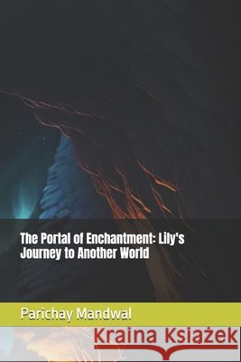 The Portal of Enchantment: Lily's Journey to Another World Parichay Mandwal 9798335984584 Independently Published - książka