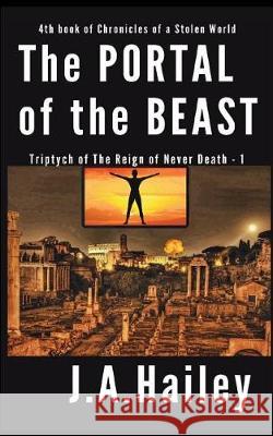 The Portal of the Beast: Triptych of the Reign of Never Death - 1 J. A. Hailey 9781981085828 Independently Published - książka