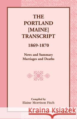 The Portland [Maine] Transcript, 1869-1870, News and Summary, Marriages and Deaths Elaine Morrison Fitch 9780788432729 Heritage Books - książka