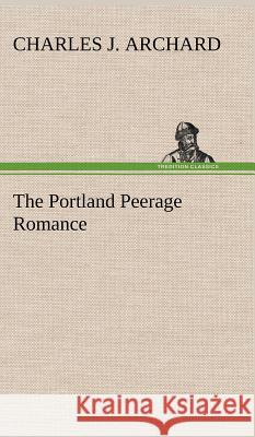 The Portland Peerage Romance Charles J Archard 9783849193874 Tredition Classics - książka