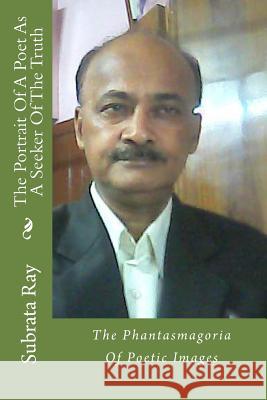 The Portrait Of A Poet As A Seeker Of The Truth Subrata Ray 9781539946113 Createspace Independent Publishing Platform - książka