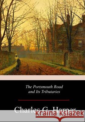 The Portsmouth Road and Its Tributaries Charles G. Harper 9781978273399 Createspace Independent Publishing Platform - książka