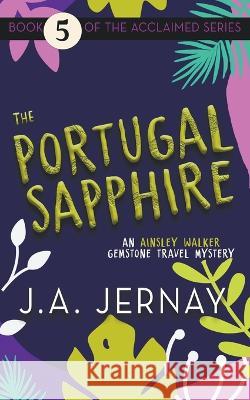 The Portugal Sapphire (An Ainsley Walker Gemstone Travel Mystery) J a Jernay   9781960936196 J.A. Jernay - książka