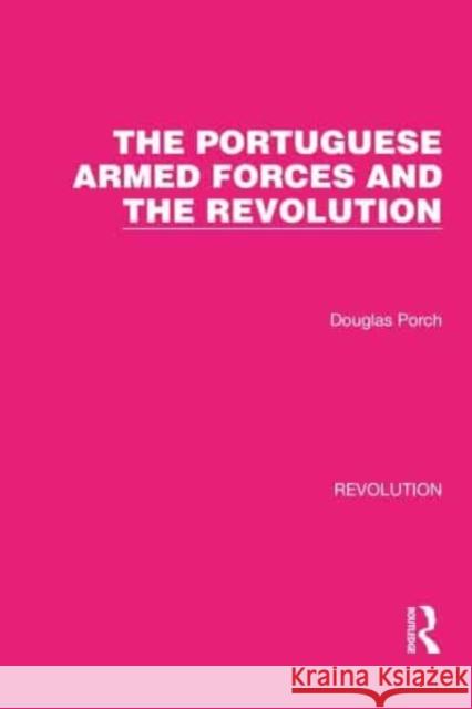 The Portuguese Armed Forces and the Revolution Douglas Porch 9781032128276 Taylor & Francis - książka