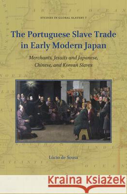 The Portuguese Slave Trade in Early Modern Japan: Merchants, Jesuits and Japanese, Chinese, and Korean Slaves Lúcio De Sousa 9789004365803 Brill - książka