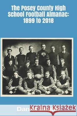 The Posey County High School Football Almanac: 1899 to 2018 Daniel Eric Engler 9781092662963 Independently Published - książka