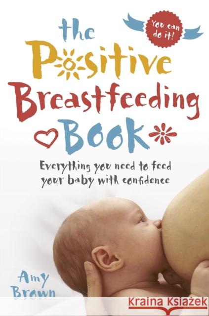 The Positive Breastfeeding Book: Everything you need to feed your baby with confidence Amy Brown 9781780664606 Pinter & Martin Ltd. - książka