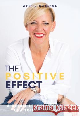 The Positive Effect: A Retail Leader's Guide to Changing the World April Sabral 9781982278915 Balboa Press - książka