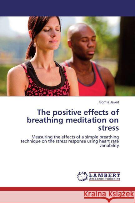 The positive effects of breathing meditation on stress : Measuring the effects of a simple breathing technique on the stress response using heart rate variability Javed, Somia 9783659927973 LAP Lambert Academic Publishing - książka