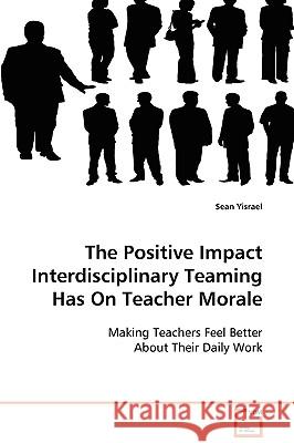 The Positive Impact Interdisciplinary Teaming Has On Teacher Morale Yisrael, Sean 9783639098402 VDM Verlag - książka