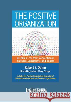 The Positive Organization: Breaking Free from Conventional Cultures, Constraints, and Beliefs (Large Print 16pt) Robert E. Quinn 9781459696785 ReadHowYouWant - książka