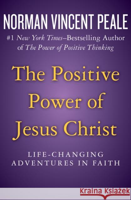 The Positive Power of Jesus Christ: Life-Changing Adventures in Faith Norman Vincent Peale 9781504051910 Open Road Media - książka