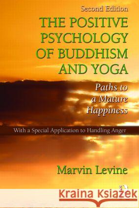 The Positive Psychology of Buddhism and Yoga: Paths to a Mature Happiness Levine, Marvin 9781848728509 Taylor and Francis - książka