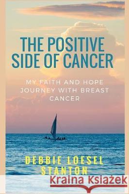 The Positive Side of Cancer: My faith and hope journey with breast cancer Pfeifer, Julie 9781975870010 Createspace Independent Publishing Platform - książka