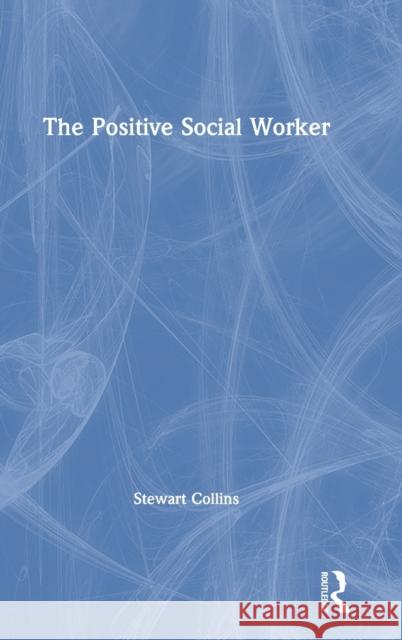 The Positive Social Worker Stewart Collins 9781138300248 Routledge - książka