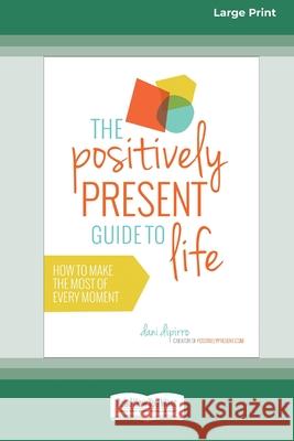 The Positively Present Guide to Life [Standard Large Print 16 Pt Edition] Dani Dipirro 9780369372710 ReadHowYouWant - książka