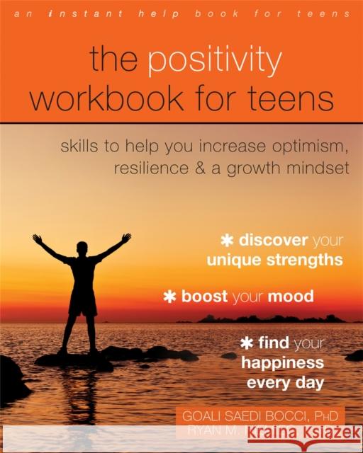 The Positivity Workbook for Teens: Skills to Help You Increase Optimism, Resilience, and a Growth Mindset Goali Saed Ryan M. Niemiec 9781684036028 Instant Help Publications - książka