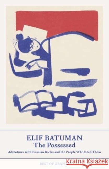 The Possessed: Adventures with Russian Books and the People Who Read Them Elif Batuman 9781803510187 Granta Publications Ltd - książka