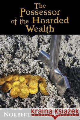 The Possessor of the Hoarded Wealth Norberto Vega Castro 9781774190029 Maple Leaf Publishing Inc - książka