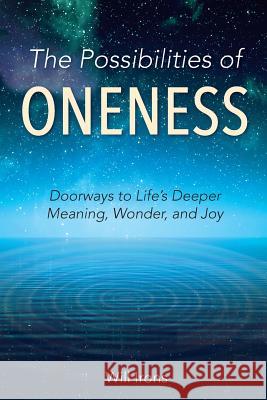 The Possibilities of Oneness: Doorways to Life's Deeper Meaning, Wonder, and Joy Will Irons 9780999516607 Wisdom Wellspring Publishing - książka