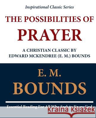 The Possibilities of Prayer: A Christian Classic by Edward McKendree (E. M.) Bounds Edward M. Bounds E. M. Bounds 9781468099362 Createspace - książka