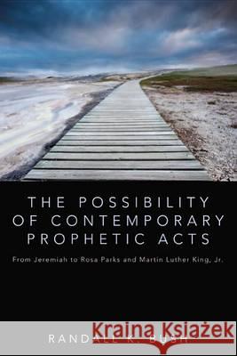 The Possibility of Contemporary Prophetic Acts Randall K. Bush 9781625640628 Pickwick Publications - książka