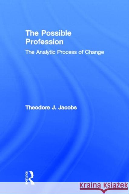 The Possible Profession: The Analytic Process of Change Jacobs, Theodore J. 9780415629539 Routledge - książka