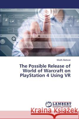 The Possible Release of World of Warcraft on PlayStation 4 Using VR Aladwan Moath 9783659762291 LAP Lambert Academic Publishing - książka
