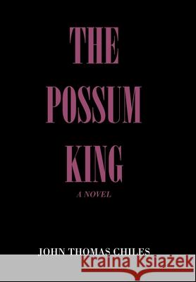 The Possum King John Thomas Chiles 9781796092530 Xlibris Us - książka