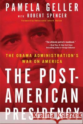 The Post-American Presidency: The Obama Administration's War on America Pamela A. Geller Robert Spencer John Bolton 9781439190364 Threshold Editions - książka