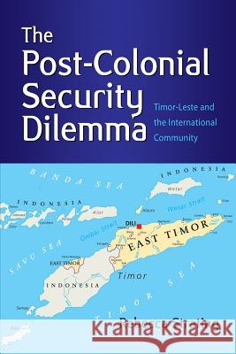 The Post-Colonial Security Dilemma: Timor-Leste and the International Community Rebecca Strating 9789814818407 Iseas-Yusof Ishak Institute - książka