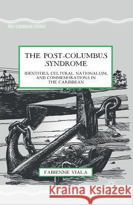The Post-Columbus Syndrome: Identities, Cultural Nationalism, and Commemorations in the Caribbean Viala, F. 9781349495405 Palgrave MacMillan - książka
