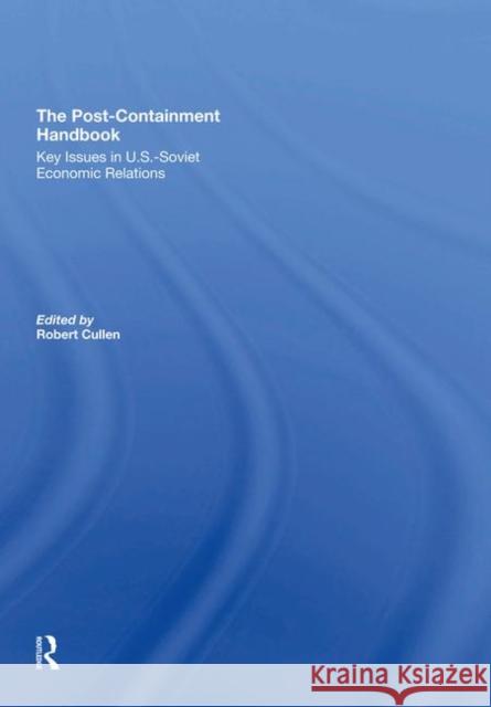 The Post-Containment Handbook: Key Issues in U.S.-Soviet Economic Relations Cullen, Robert 9780367295271 Routledge - książka