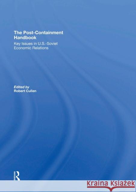 The Post-Containment Handbook: Key Issues in U.S.-Soviet Economic Relations Robert Cullen 9780367310738 Routledge - książka