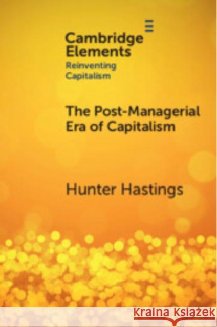 The Post-Managerial Era of Capitalism: Organizational Design as the Next Innovation Frontier Hunter (Bialla Venture Partners) Hastings 9781009608114 Cambridge University Press - książka