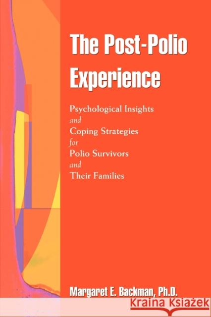 The Post-Polio Experience: Psychological Insights and Coping Strategies for Polio Survivors and Their Families Backman, Margaret E. 9780595386390 iUniverse - książka