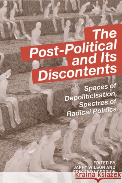 The Post-Political and Its Discontents: Spaces of Depoliticisation, Spectres of Radical Politics Wilson, Japhy 9780748682973 Edinburgh University Press - książka