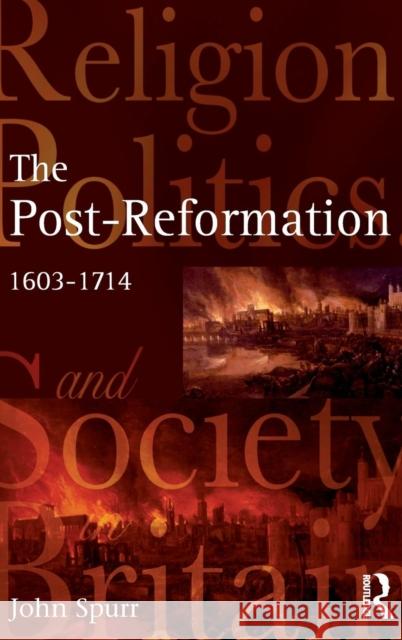 The Post-Reformation: Religion, Politics and Society in Britain, 1603-1714 John Spurr 9781138136014 Routledge - książka