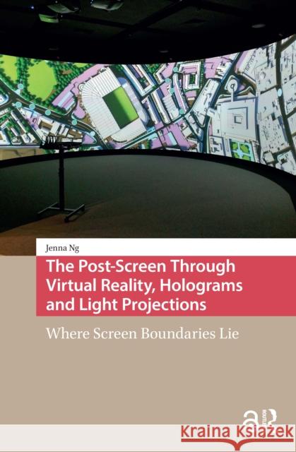 The Post-Screen Through Virtual Reality, Holograms and Light Projections: Where Screen Boundaries Lie Jenna Ng 9781041188834 Routledge - książka