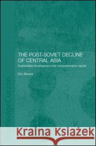 The Post-Soviet Decline of Central Asia: Sustainable Development and Comprehensive Capital Sievers, Eric W. 9780700716609 Taylor & Francis - książka