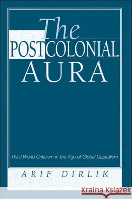 The Postcolonial Aura : Third World Criticism In The Age Of Global Capitalism Arif Dirlik Arif Dirlik 9780813332499 Westview Press - książka