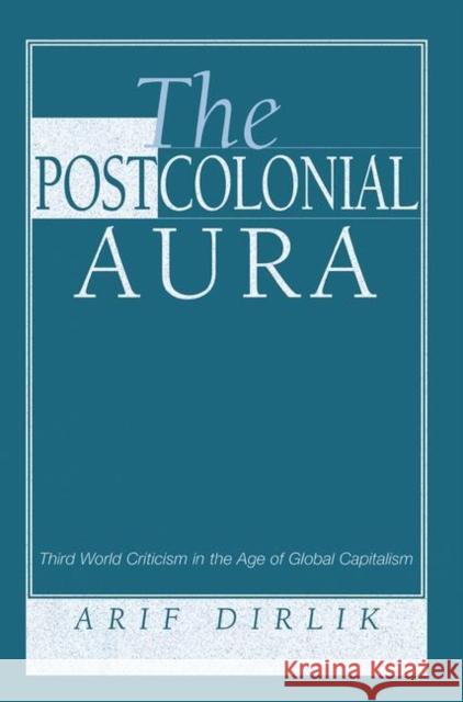 The Postcolonial Aura: Third World Criticism in the Age of Global Capitalism Dirlik, Arif 9780367318901 Taylor and Francis - książka