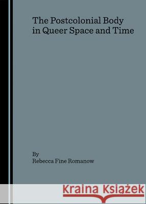 The Postcolonial Body in Queer Space and Time  9781847180261 Cambridge Scholars Press - książka
