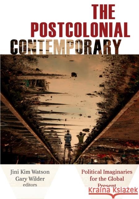 The Postcolonial Contemporary: Political Imaginaries for the Global Present Jini Kim Watson Gary Wilder 9780823280070 Fordham University Press - książka