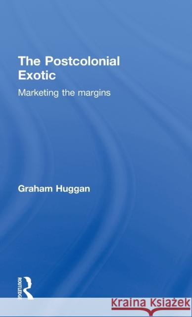 The Postcolonial Exotic: Marketing the Margins Huggan, Graham 9780415250337 Routledge - książka