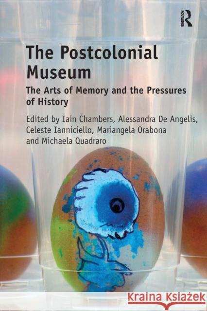 The Postcolonial Museum: The Arts of Memory and the Pressures of History Iain Chambers Alessandra de Angelis Celeste Ianniciello 9780815346609 Routledge - książka